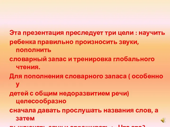 Эта презентация преследует три цели : научить ребенка правильно произносить