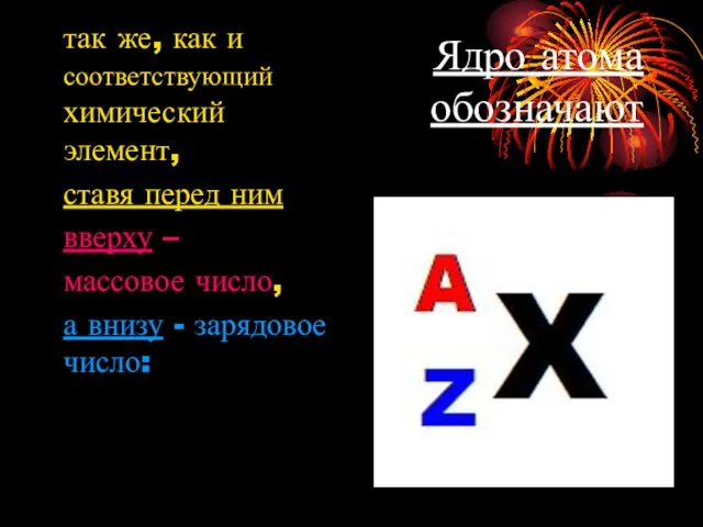 Ядро атома обозначают так же, как и соответствующий химический элемент, ставя перед ним