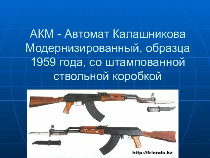 АКМ - Автомат Калашникова Модернизированный, образца 1959 года, со штампованной ствольной коробкой