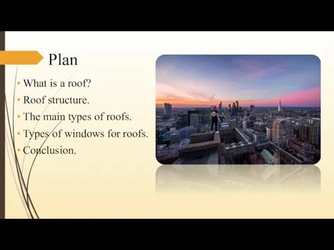 Plan What is a roof? Roof structure. The main types