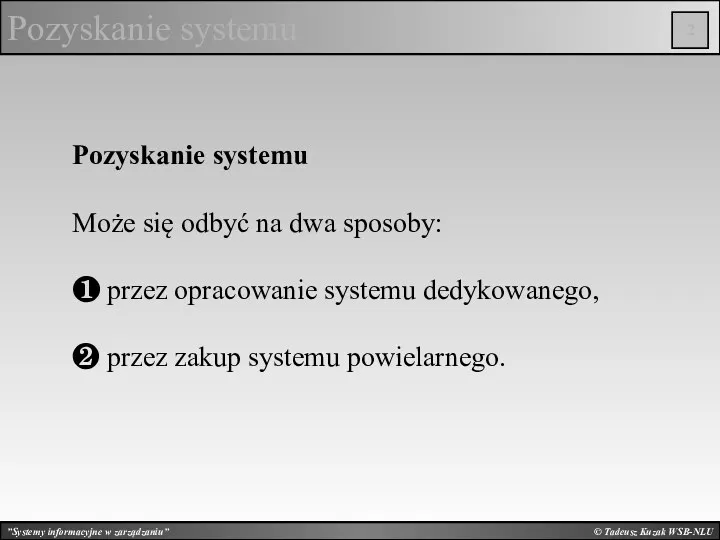 © Tadeusz Kuzak WSB-NLU Pozyskanie systemu Pozyskanie systemu Może się odbyć na dwa