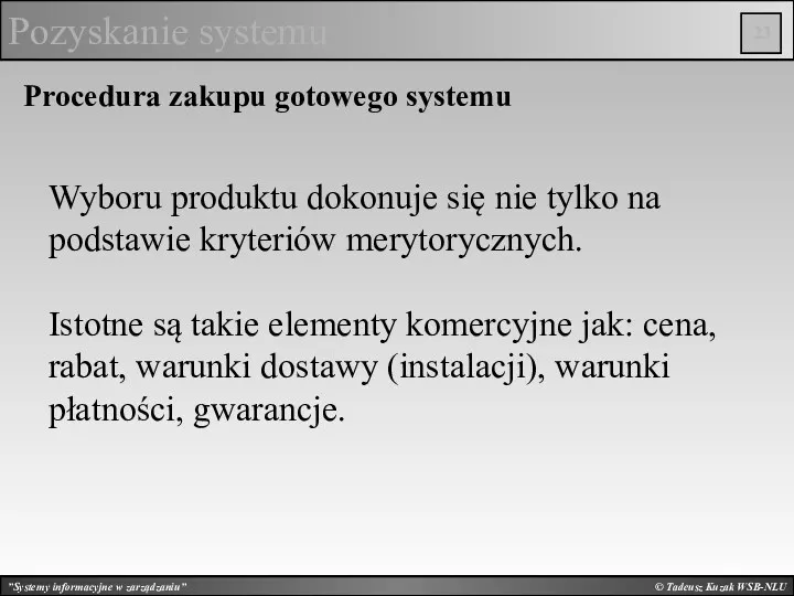 © Tadeusz Kuzak WSB-NLU Pozyskanie systemu Procedura zakupu gotowego systemu Wyboru produktu dokonuje