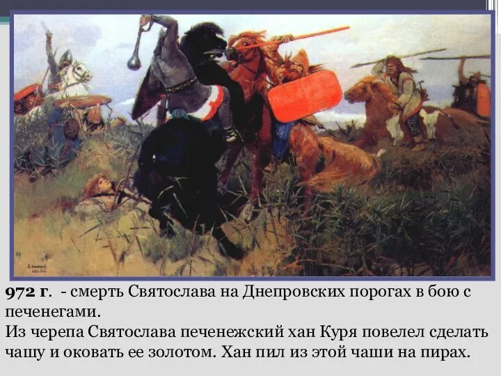 972 г. - смерть Святослава на Днепровских порогах в бою с печенегами. Из