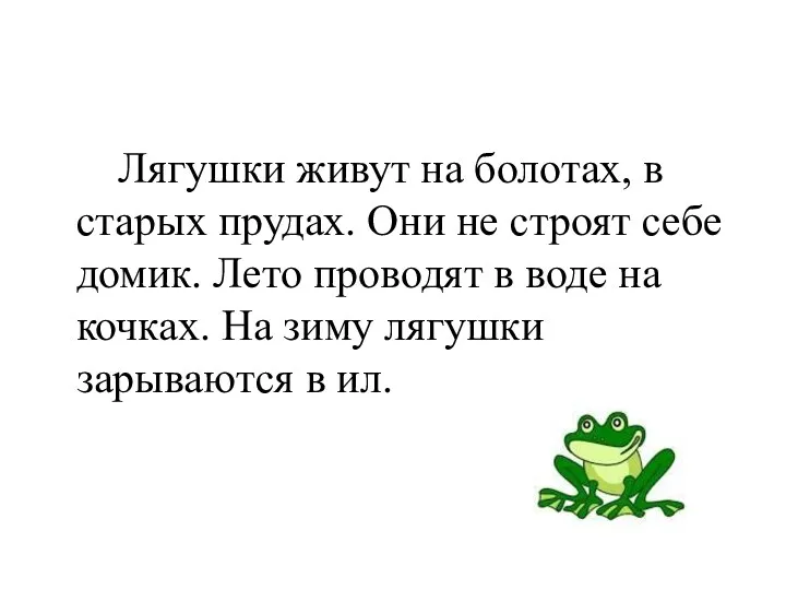 Лягушки живут на болотах, в старых прудах. Они не строят себе домик. Лето