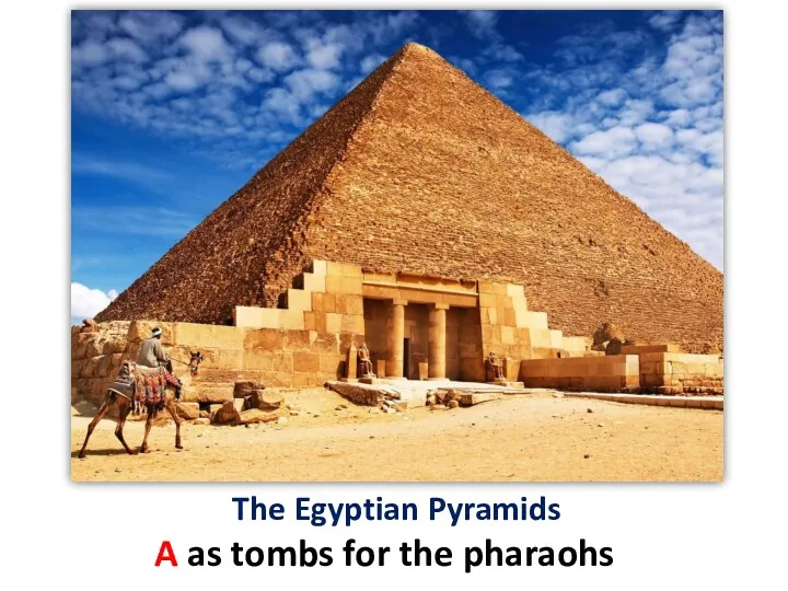 The Egyptian Pyramids A as tombs for the pharaohs
