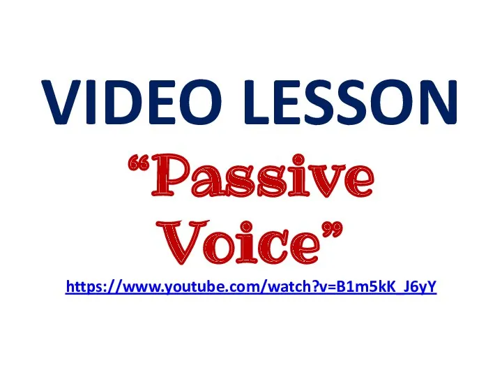 VIDEO LESSON “Passive Voice” https://www.youtube.com/watch?v=B1m5kK_J6yY