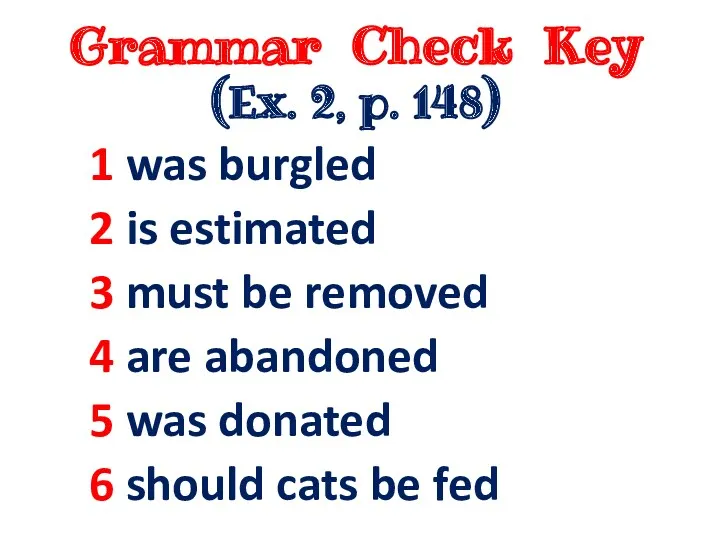 Grammar Check Key (Ex. 2, p. 148) 1 was burgled