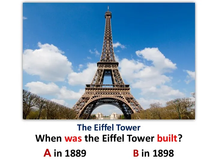 The Eiffel Tower When was the Eiffel Tower built? А in 1889 B in 1898