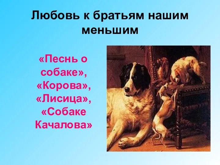 Любовь к братьям нашим меньшим «Песнь о собаке», «Корова», «Лисица», «Собаке Качалова»