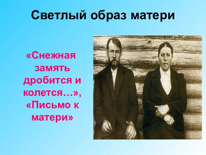 Светлый образ матери «Снежная замять дробится и колется…», «Письмо к матери»