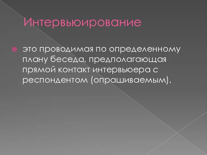 Интервьюирование это проводимая по определенному плану беседа, предполагающая прямой контакт интервьюера с респондентом (опрашиваемым).