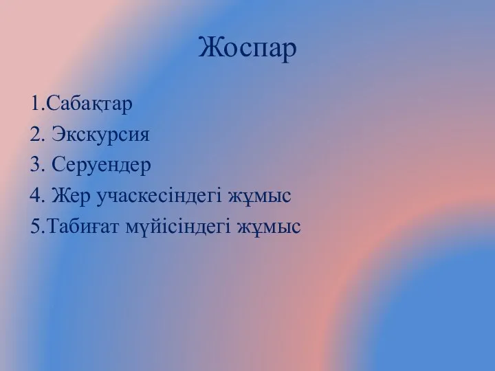 Жоспар 1.Сабақтар 2. Экскурсия 3. Серуендер 4. Жер учаскесіндегі жұмыс 5.Табиғат мүйісіндегі жұмыс