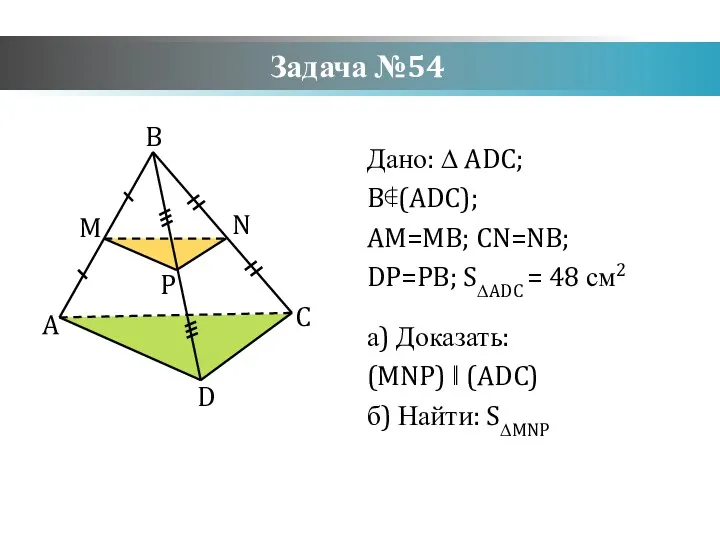 Задача №54 Дано: ∆ ADC; B∉(ADC); AM=MB; CN=NB; DP=PB; S∆ADC