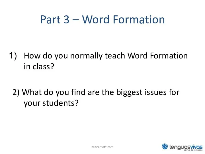Part 3 – Word Formation How do you normally teach