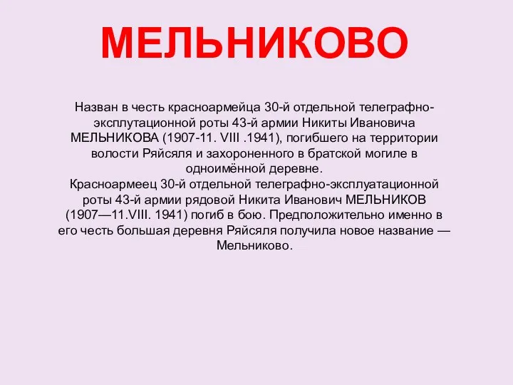 МЕЛЬНИКОВО Назван в честь красноармейца 30-й отдельной телеграфно-эксплутационной роты 43-й армии Никиты Ивановича