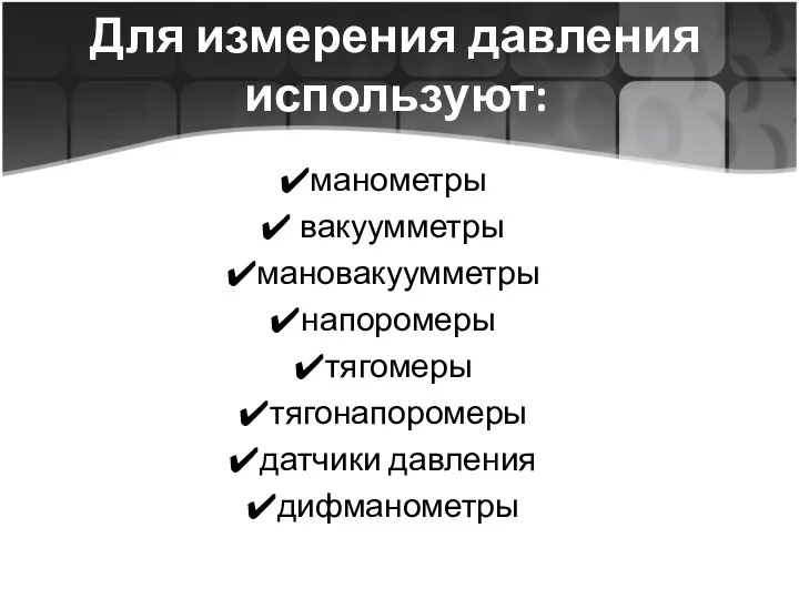 Для измерения давления используют: манометры вакуумметры мановакуумметры напоромеры тягомеры тягонапоромеры датчики давления дифманометры