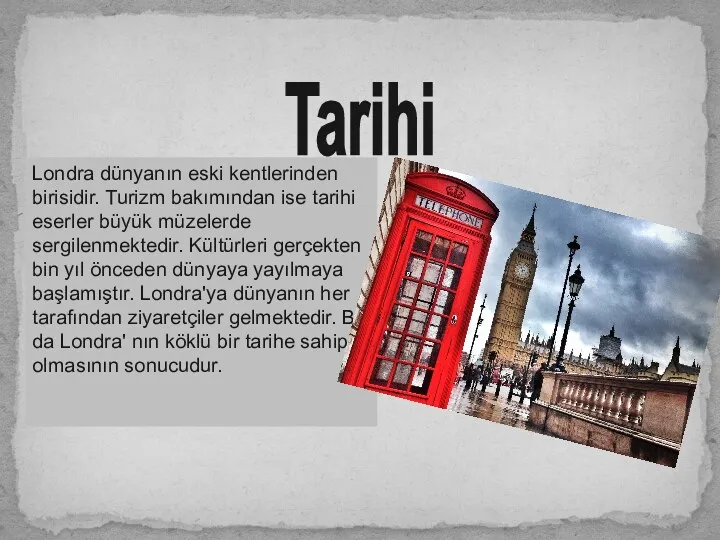 Tarihi Londra dünyanın eski kentlerinden birisidir. Turizm bakımından ise tarihi