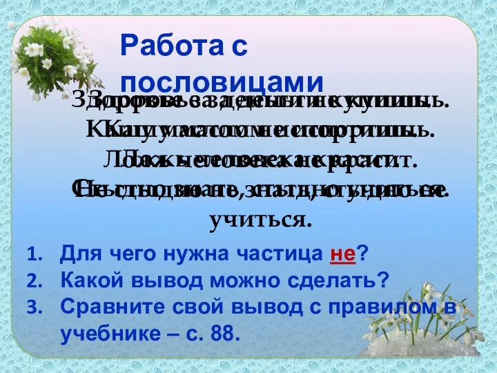 Здоровье за деньги купишь. Кашу маслом испортишь. Ложь человека красит.