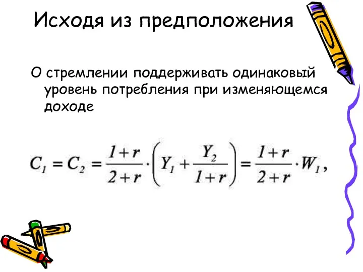 Исходя из предположения О стремлении поддерживать одинаковый уровень потребления при изменяющемся доходе