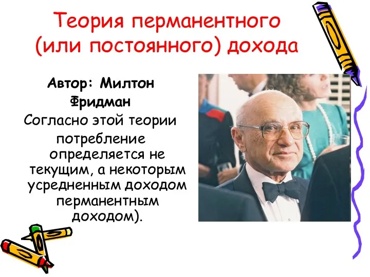 Теория перманентного (или постоянного) дохода Автор: Милтон Фридман Согласно этой