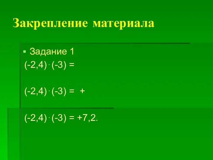 Закрепление материала Задание 1 (-2,4)⋅(-3) = (-2,4)⋅(-3) = + (-2,4)⋅(-3) = +7,2.