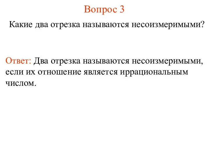 Вопрос 3 Какие два отрезка называются несоизмеримыми? Ответ: Два отрезка