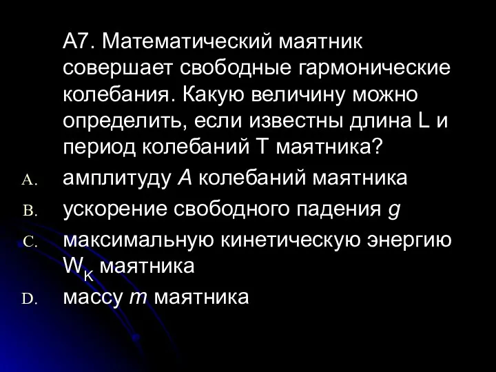 A7. Математический маятник совершает свободные гармонические колебания. Какую величину можно