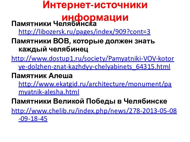 Интернет-источники информации Памятники Челябинска http://libozersk.ru/pages/index/909?cont=3 Памятники ВОВ, которые должен знать