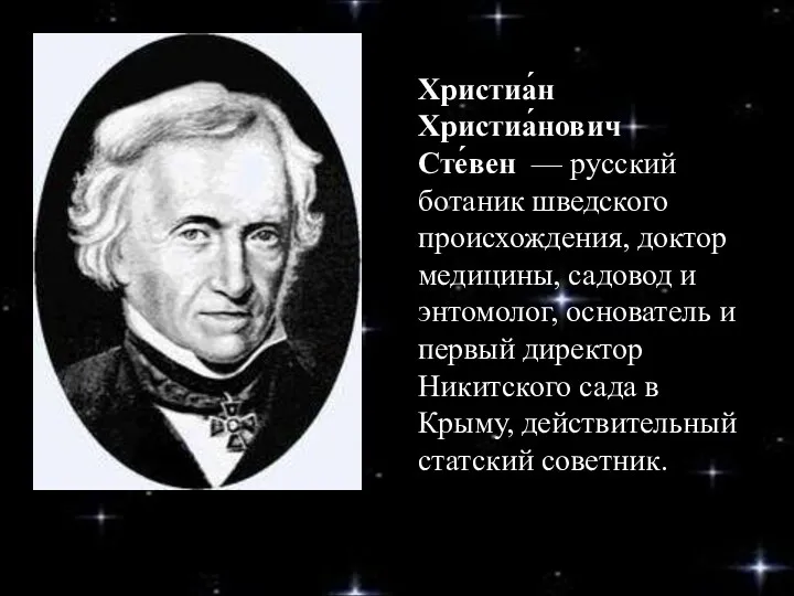 Христиа́н Христиа́нович Сте́вен — русский ботаник шведского происхождения, доктор медицины, садовод и энтомолог,