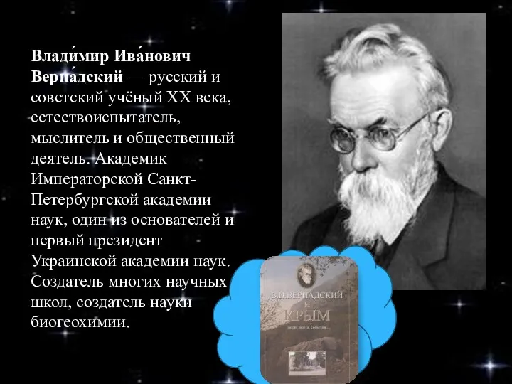 Влади́мир Ива́нович Верна́дский — русский и советский учёный XX века, естествоиспытатель, мыслитель и