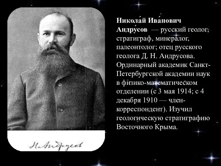 Никола́й Ива́нович Андру́сов — русский геолог, стратиграф, минералог, палеонтолог; отец русского геолога Д.