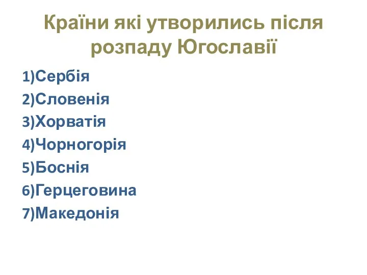 Країни які утворились після розпаду Югославії 1)Сербія 2)Словенія 3)Хорватія 4)Чорногорія 5)Боснія 6)Герцеговина 7)Македонія