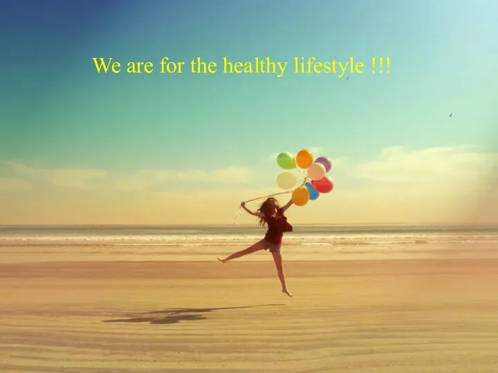 We are for the healthy lifestyle !!!