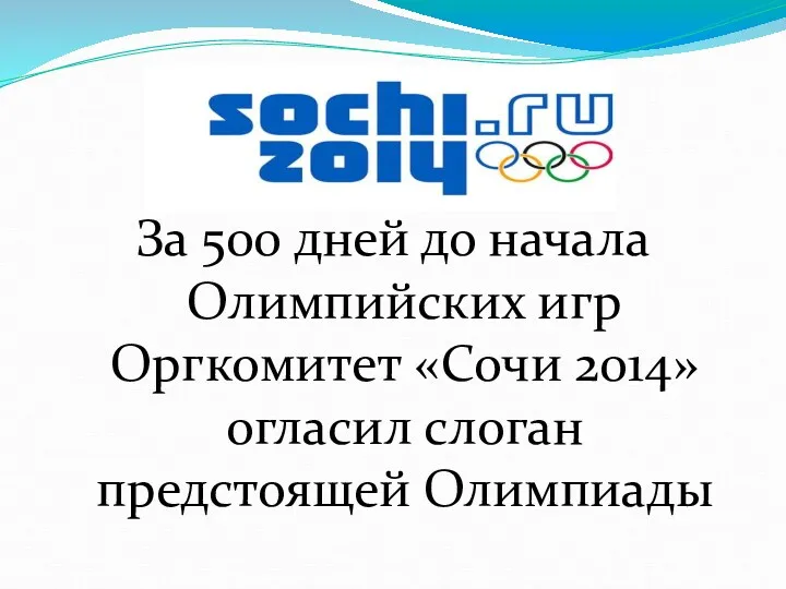 . За 500 дней до начала Олимпийских игр Оргкомитет «Сочи 2014» огласил слоган предстоящей Олимпиады