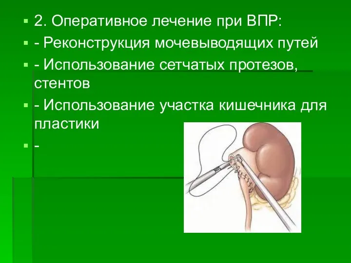 2. Оперативное лечение при ВПР: - Реконструкция мочевыводящих путей -