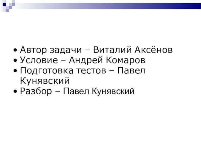 Автор задачи – Виталий Аксёнов Условие – Андрей Комаров Подготовка тестов – Павел