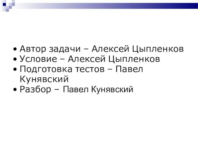 Автор задачи – Алексей Цыпленков Условие – Алексей Цыпленков Подготовка тестов – Павел