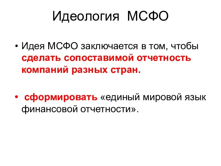 Идеология МСФО Идея МСФО заключается в том, чтобы сделать сопоставимой