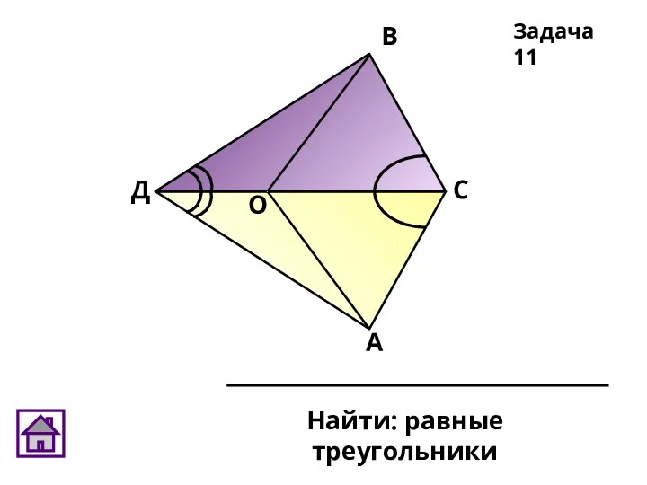 Д О В С А Найти: равные треугольники Задача 11