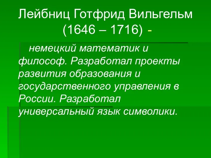 Лейбниц Готфрид Вильгельм (1646 – 1716) - немецкий математик и философ. Разработал проекты