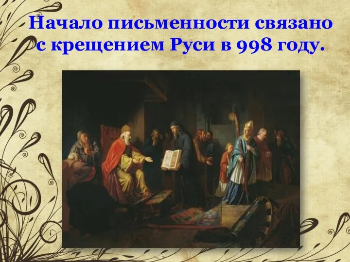 Начало письменности связано с крещением Руси в 998 году.