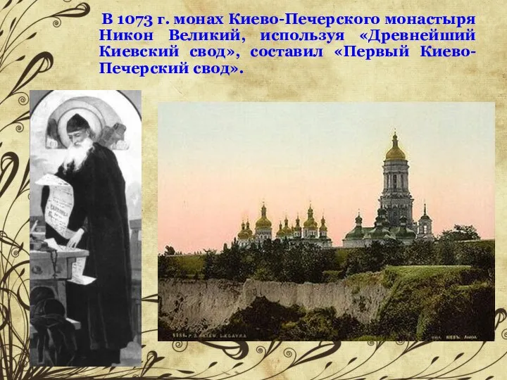 В 1073 г. монах Киево-Печерского монастыря Никон Великий, используя «Древнейший Киевский свод», составил «Первый Киево-Печерский свод».