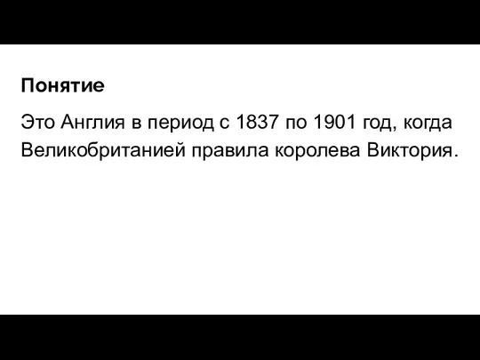 Понятие Это Англия в пе­ри­од с 1837 по 1901 год, когда Ве­ли­ко­бри­та­ни­ей пра­ви­ла ко­ро­ле­ва Вик­то­рия.