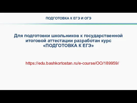 ПОДГОТОВКА К ЕГЭ И ОГЭ https://edu.bashkortostan.ru/e-course/OO/189959/ Для подготовки школьников к