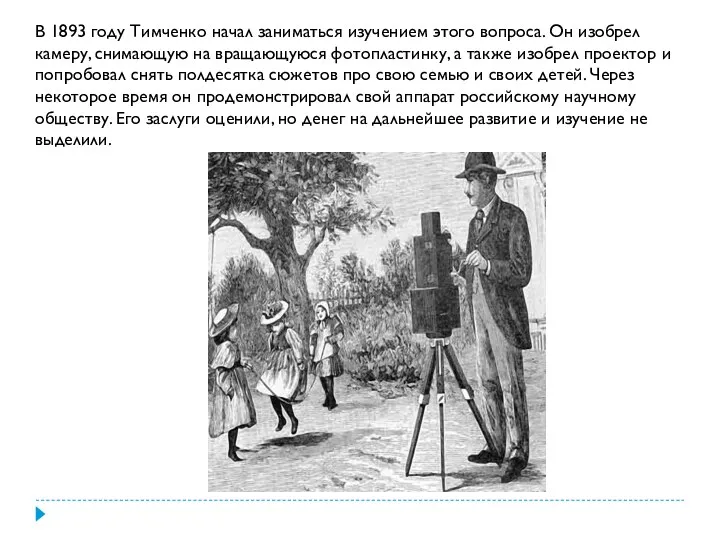В 1893 году Тимченко начал заниматься изучением этого вопроса. Он изобрел камеру, снимающую