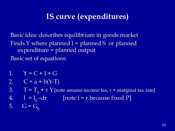 IS curve (expenditures) Basic idea: describes equilibrium in goods market