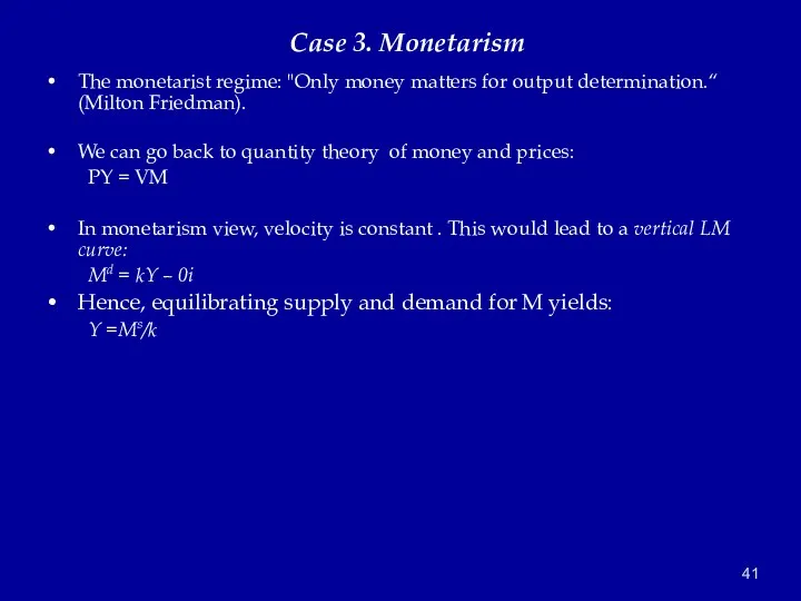 The monetarist regime: "Only money matters for output determination.“ (Milton