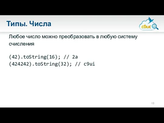 Типы. Числа Любое число можно преобразовать в любую систему счисления (42).toString(16); // 2a (424242).toString(32); // c9ui