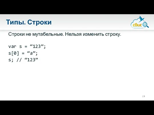 Типы. Строки Строки не мутабельные. Нельзя изменить строку. var s