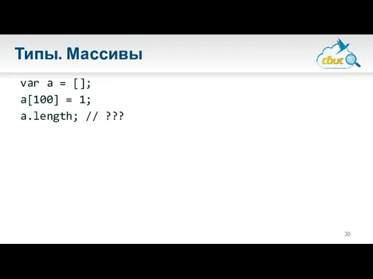 Типы. Массивы var a = []; a[100] = 1; a.length; // ???